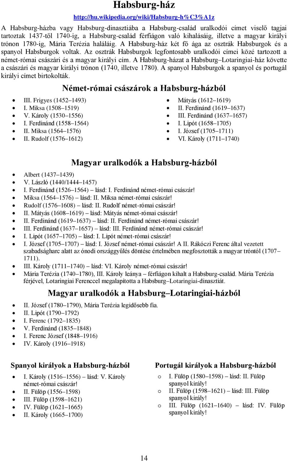 a magyar királyi trónon 1780-ig, Mária Terézia haláláig. A Habsburg-ház két fő ága az osztrák Habsburgok és a spanyol Habsburgok voltak.