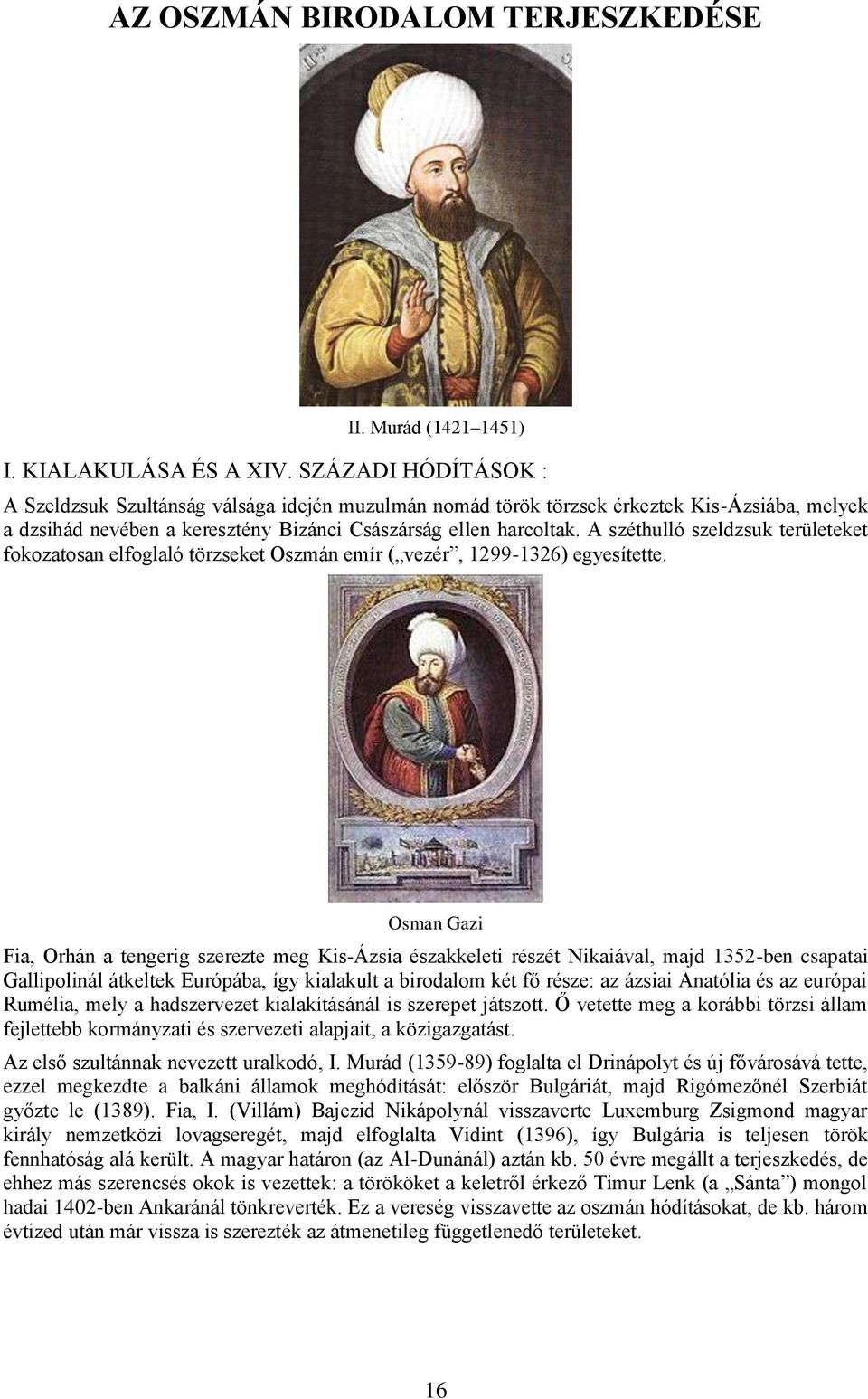 A széthulló szeldzsuk területeket fokozatosan elfoglaló törzseket Oszmán emír ( vezér, 1299-1326) egyesítette.