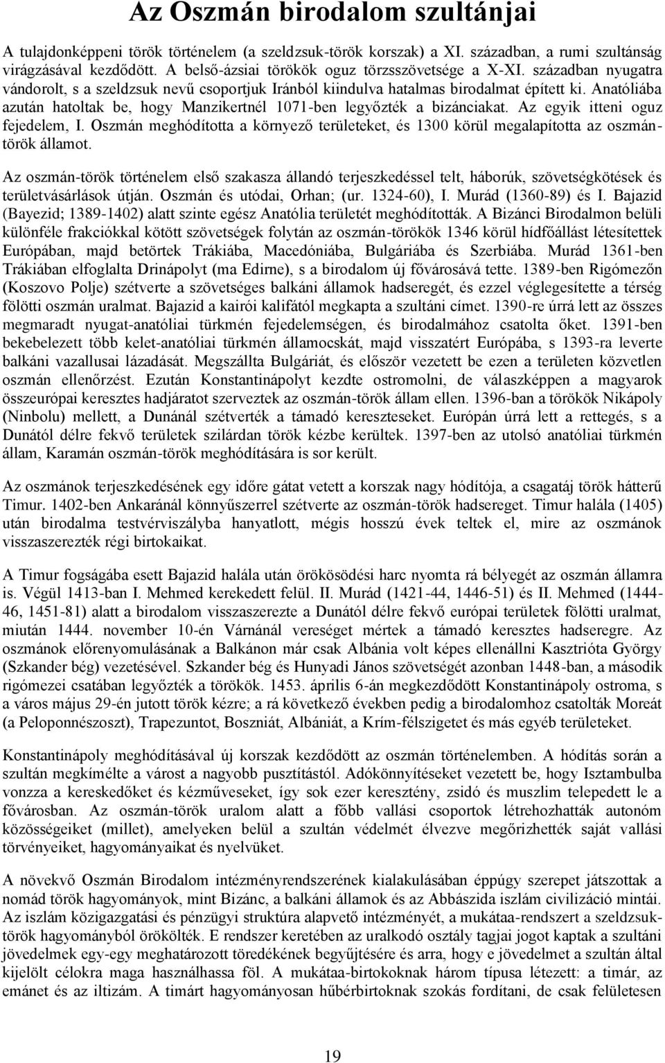 Anatóliába azután hatoltak be, hogy Manzikertnél 1071-ben legyőzték a bizánciakat. Az egyik itteni oguz fejedelem, I.