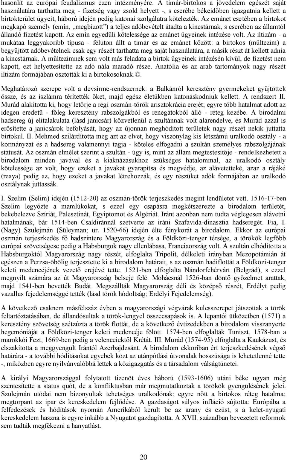 szolgálatra kötelezték. Az emánet esetében a birtokot megkapó személy (emín, megbízott ) a teljes adóbevételt átadta a kincstárnak, s cserében az államtól állandó fizetést kapott.