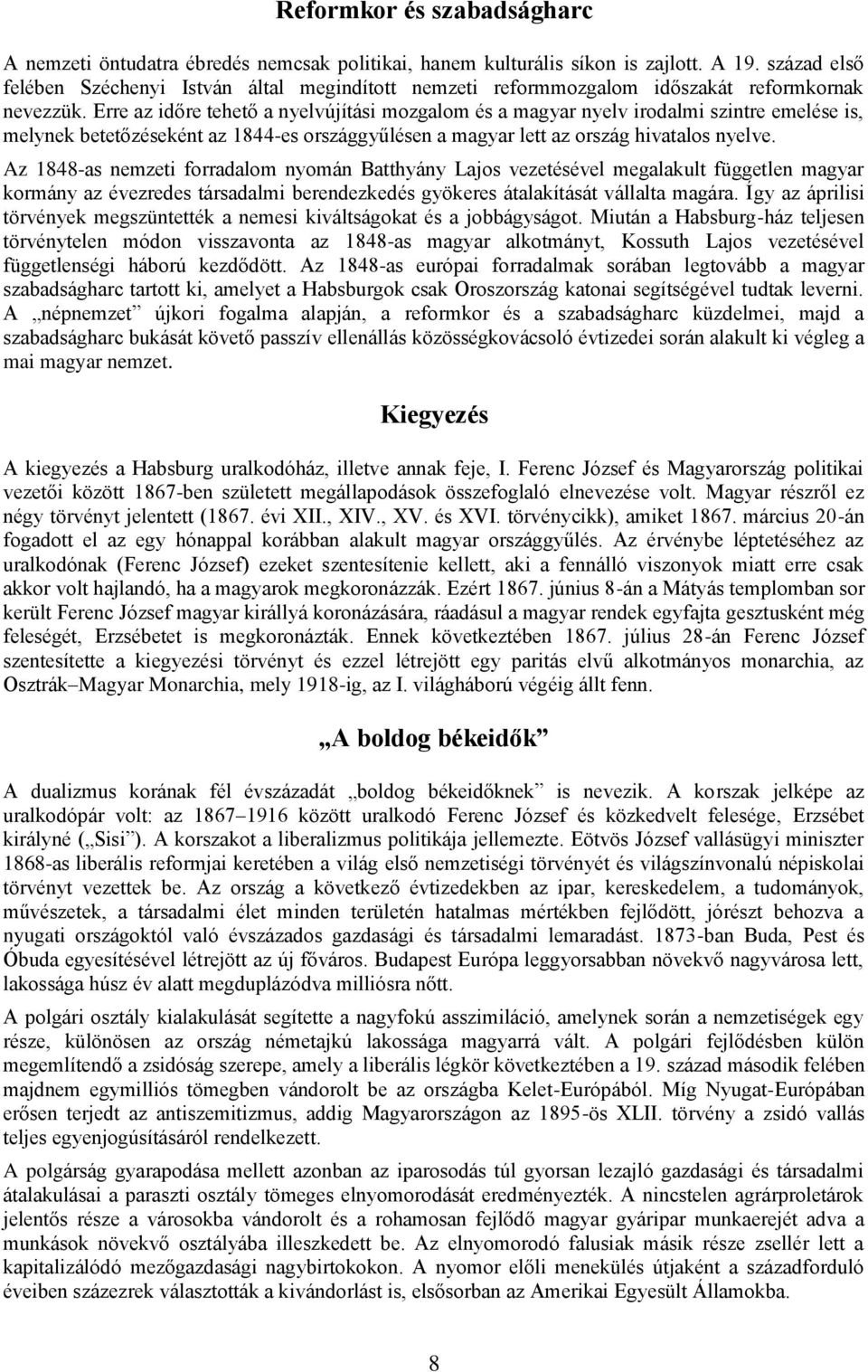 Erre az időre tehető a nyelvújítási mozgalom és a magyar nyelv irodalmi szintre emelése is, melynek betetőzéseként az 1844-es országgyűlésen a magyar lett az ország hivatalos nyelve.