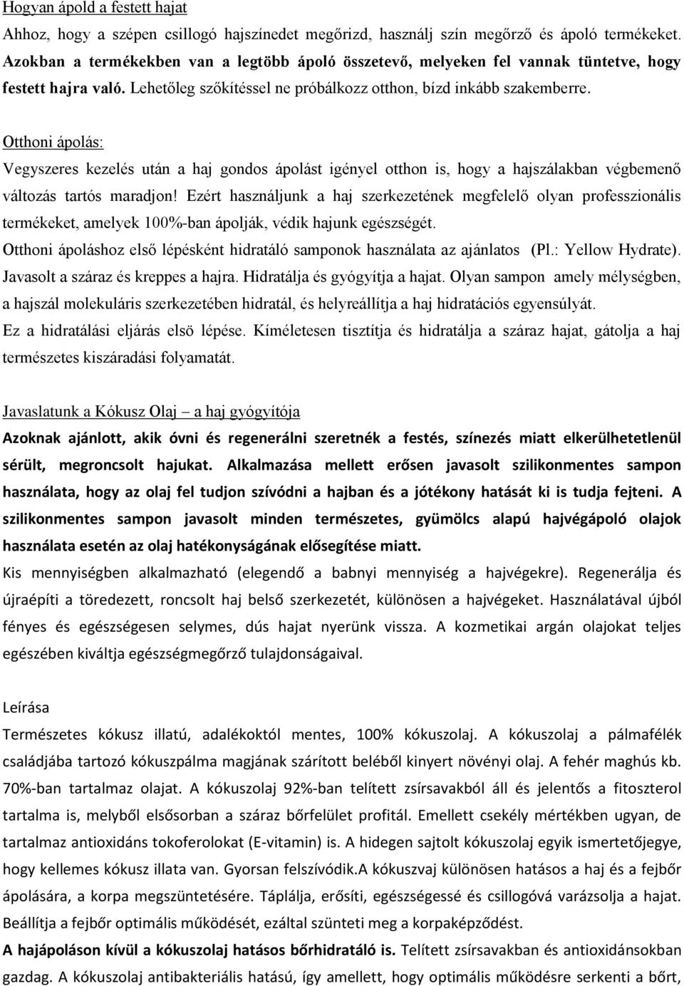 Otthoni ápolás: Vegyszeres kezelés után a haj gondos ápolást igényel otthon is, hogy a hajszálakban végbemenő változás tartós maradjon!