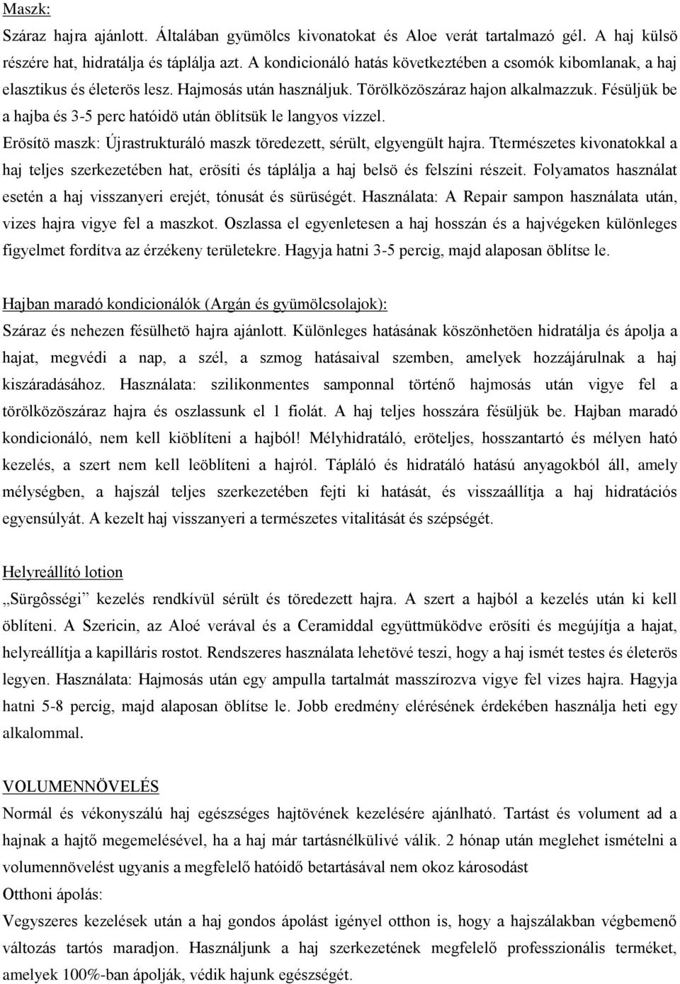 Fésüljük be a hajba és 3-5 perc hatóidö után öblítsük le langyos vízzel. Erösítö maszk: Újrastrukturáló maszk töredezett, sérült, elgyengült hajra.