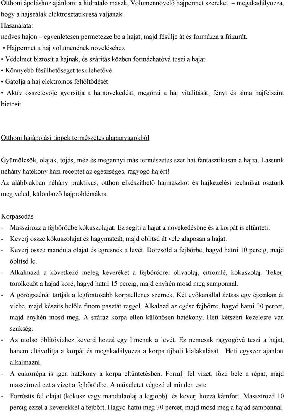 Hajpermet a haj volumenének növeléséhez Védelmet biztosít a hajnak, és szárítás közben formázhatóvá teszi a hajat Könnyebb fésülhetőséget tesz lehetővé Gátolja a haj elektromos feltöltődését Aktív