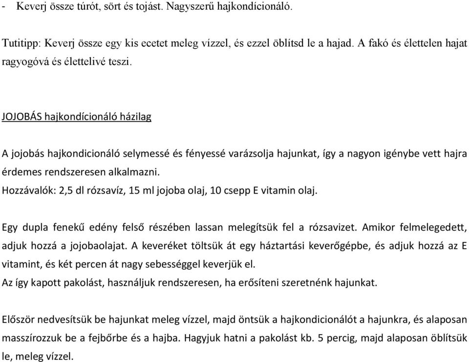 JOJOBÁS hajkondícionáló házilag A jojobás hajkondicionáló selymessé és fényessé varázsolja hajunkat, így a nagyon igénybe vett hajra érdemes rendszeresen alkalmazni.