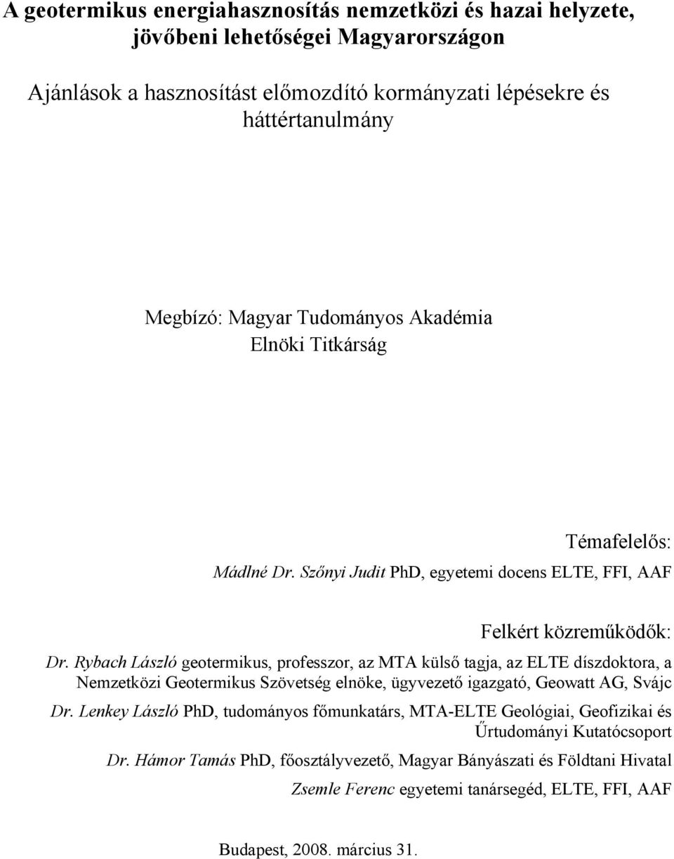 Rybach László geotermikus, professzor, az MTA külső tagja, az ELTE díszdoktora, a Nemzetközi Geotermikus Szövetség elnöke, ügyvezető igazgató, Geowatt AG, Svájc Dr.