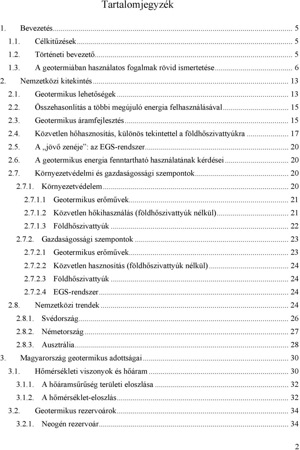 .. 20 2.6. A geotermikus energia fenntartható használatának kérdései... 20 2.7. Környezetvédelmi és gazdaságossági szempontok... 20 2.7.1. Környezetvédelem... 20 2.7.1.1 Geotermikus erőművek... 21 2.