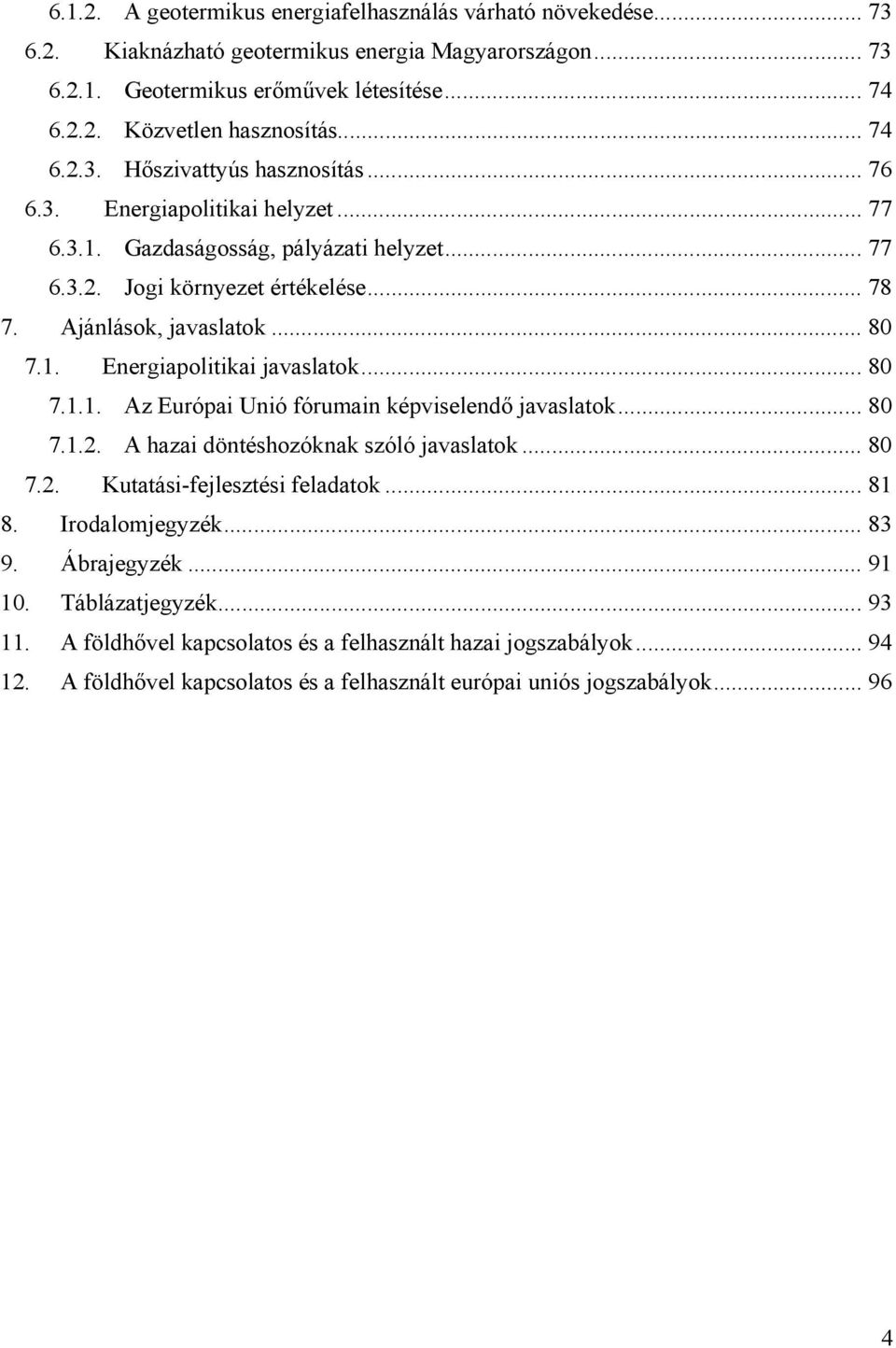 .. 80 7.1.1. Az Európai Unió fórumain képviselendő javaslatok... 80 7.1.2. A hazai döntéshozóknak szóló javaslatok... 80 7.2. Kutatási-fejlesztési feladatok... 81 8. Irodalomjegyzék... 83 9.