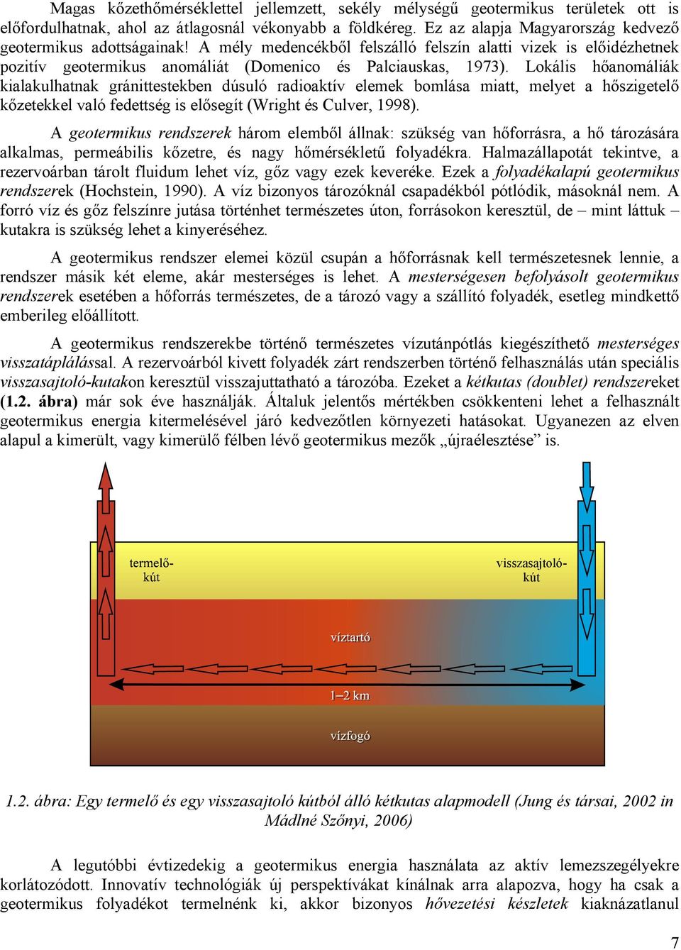 Lokális hőanomáliák kialakulhatnak gránittestekben dúsuló radioaktív elemek bomlása miatt, melyet a hőszigetelő kőzetekkel való fedettség is elősegít (Wright és Culver, 1998).