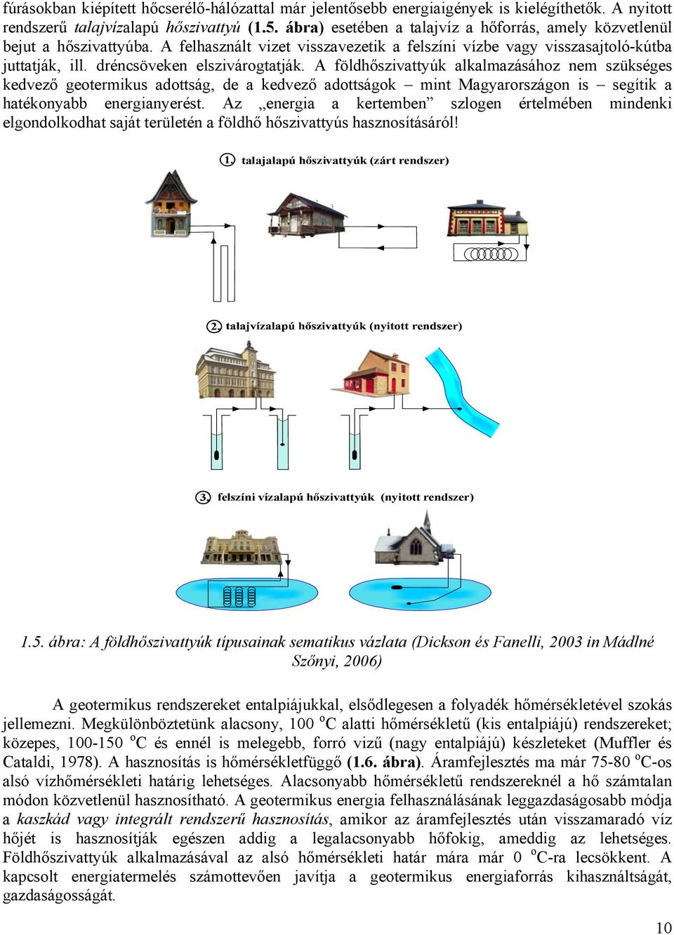 dréncsöveken elszivárogtatják. A földhőszivattyúk alkalmazásához nem szükséges kedvező geotermikus adottság, de a kedvező adottságok mint Magyarországon is segítik a hatékonyabb energianyerést.