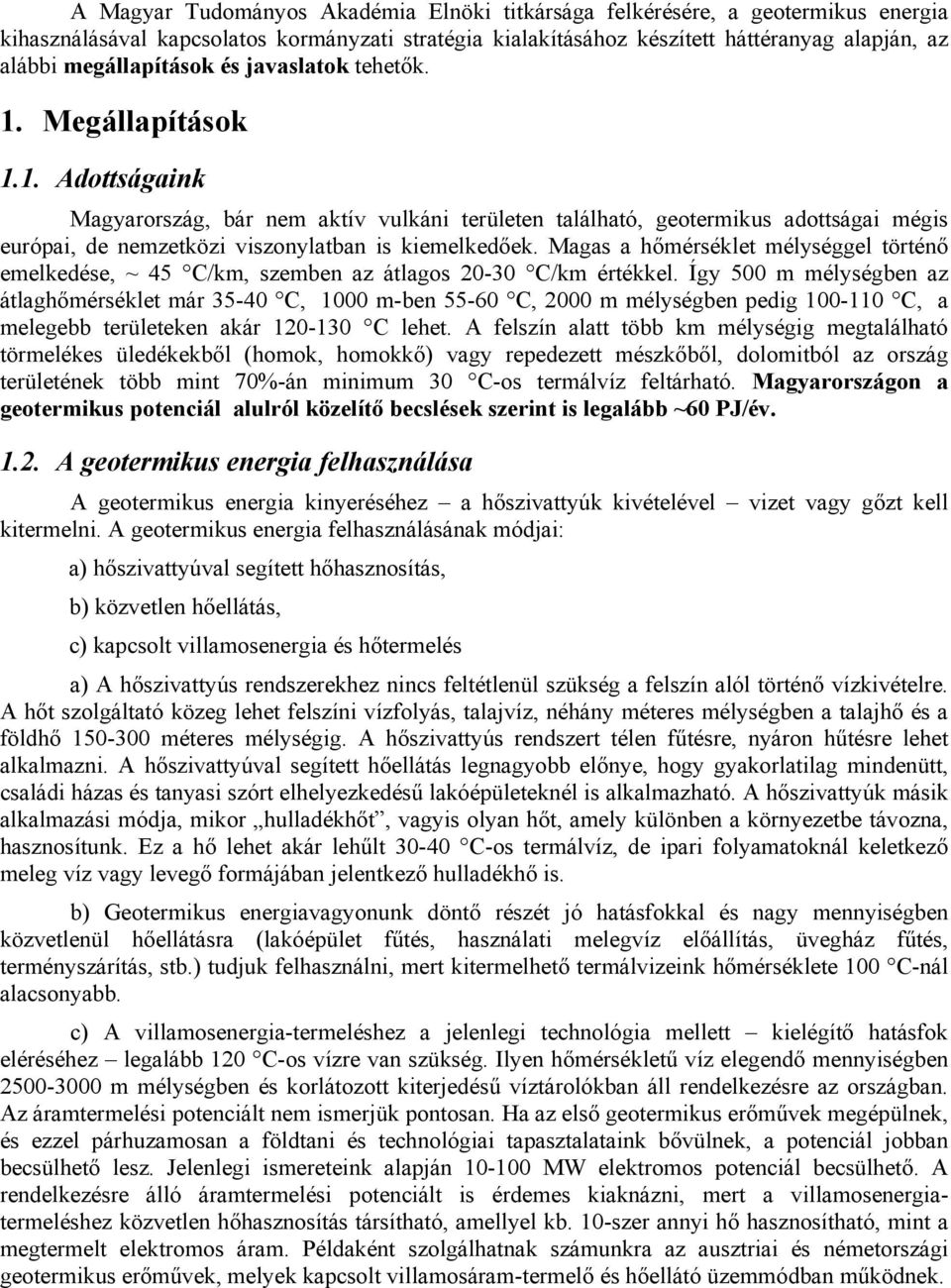 Magas a hőmérséklet mélységgel történő emelkedése, ~ 45 C/km, szemben az átlagos 20-30 C/km értékkel.