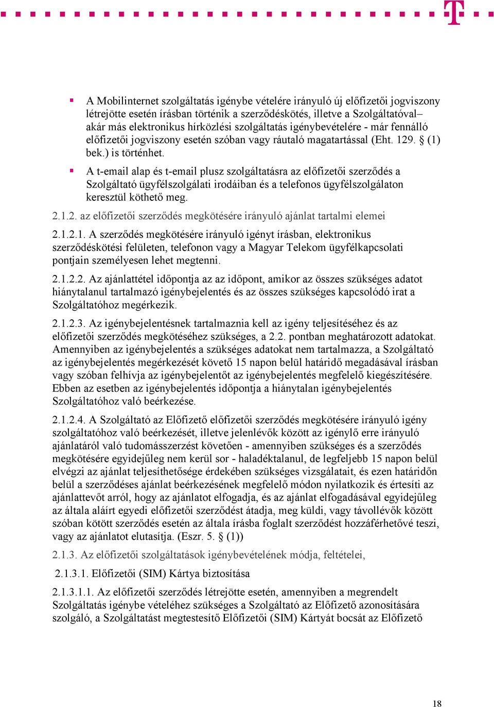 A t-email alap és t-email plusz szolgáltatásra az előfizetői szerződés a Szolgáltató ügyfélszolgálati irodáiban és a telefonos ügyfélszolgálaton keresztül köthető meg. 2.