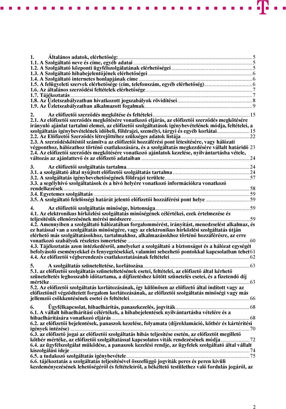 ..7 1.7. Tájékoztatás...7 1.8. Az Üzletszabályzatban hivatkozott jogszabályok rövidítései...8 1.9. Az Üzletszabályzatban alkalmazott fogalmak...9 2. Az előfizetői szerződés megkötése és feltételei.