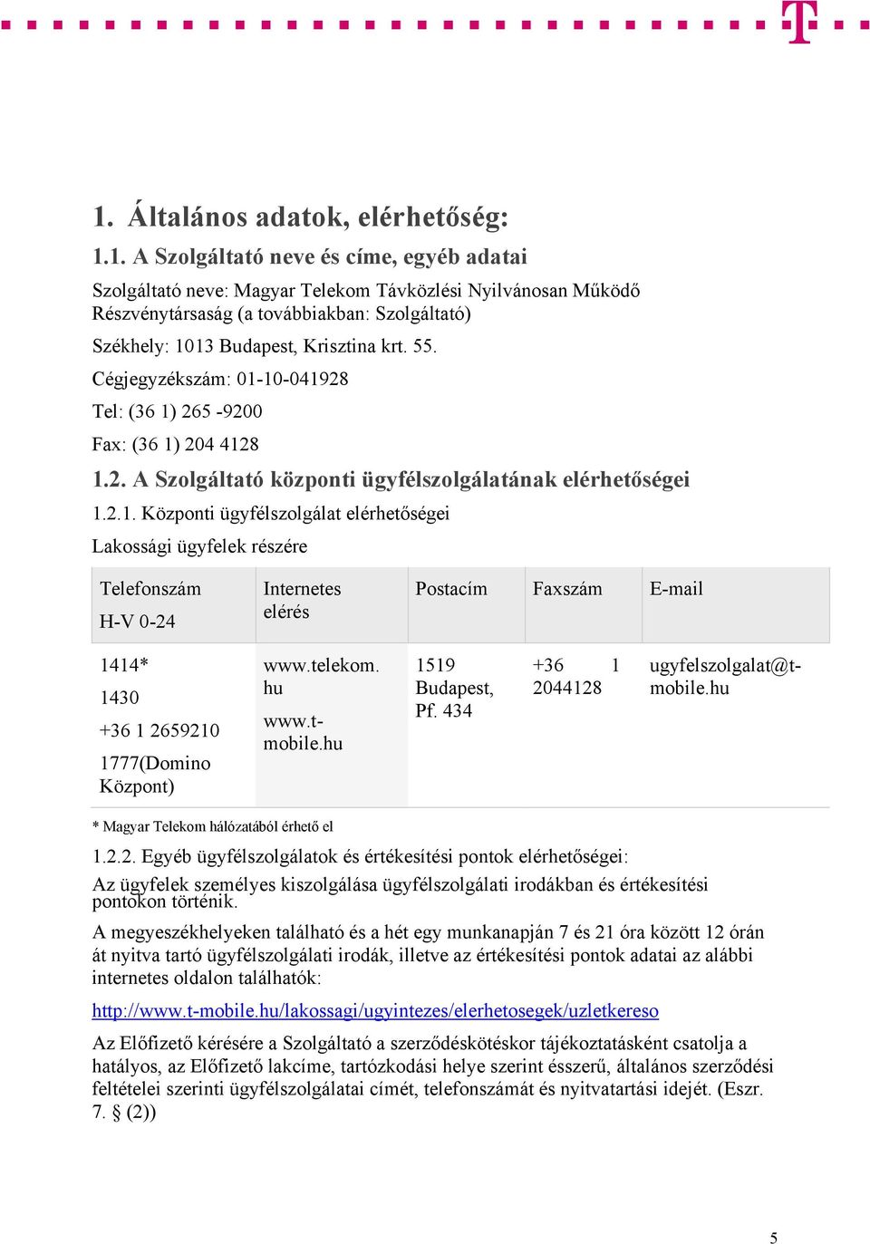 10-041928 Tel: (36 1) 265-9200 Fax: (36 1) 204 4128 1.2. A Szolgáltató központi ügyfélszolgálatának elérhetőségei 1.2.1. Központi ügyfélszolgálat elérhetőségei Lakossági ügyfelek részére Telefonszám H-V 0-24 Internetes elérés Postacím Faxszám E-mail 1414* 1430 +36 1 2659210 1777(Domino Központ) www.