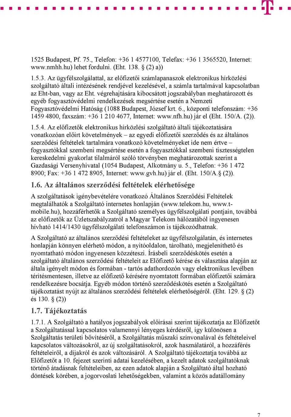 1 3565520, Internet: www.nmhh.hu) lehet fordulni. (Eht. 138. (2) a)) 1.5.3. Az ügyfélszolgálattal, az előfizetői számlapanaszok elektronikus hírközlési szolgáltató általi intézésének rendjével kezelésével, a számla tartalmával kapcsolatban az Eht-ban, vagy az Eht.