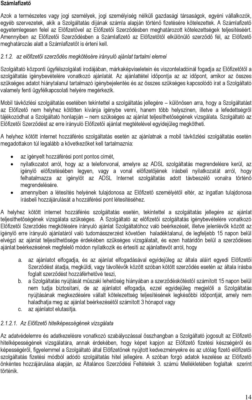 Amennyiben az Előfizetői Szerződésben a Számlafizető az Előfizetőtől elkülönülő szerződő fél, az Előfizető meghatározás alatt a Számlafizetőt is érteni kell. 2.