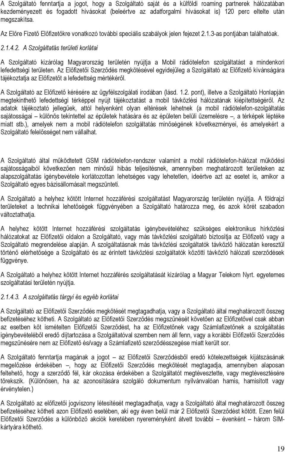 1.3-as pontjában találhatóak. 2.1.4.2. A Szolgáltatás területi korlátai A Szolgáltató kizárólag Magyarország területén nyújtja a Mobil rádiótelefon szolgáltatást a mindenkori lefedettségi területen.