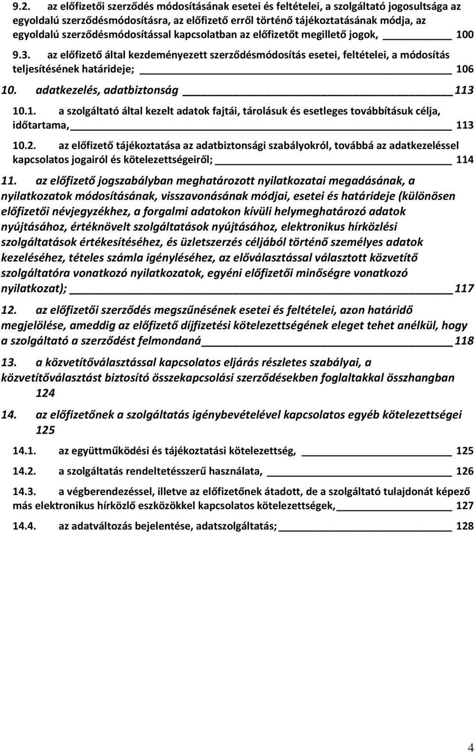 adatkezelés, adatbiztonság 113 10.1. a szolgáltató által kezelt adatok fajtái, tárolásuk és esetleges továbbításuk célja, időtartama, 113 10.2.