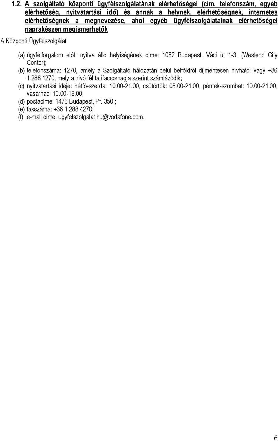 (Westend City Center); (b) telefonszáma: 1270, amely a Szolgáltató hálózatán belül belföldről díjmentesen hívható; vagy +36 1 288 1270, mely a hívó fél tarifacsomagja szerint számlázódik; (c)