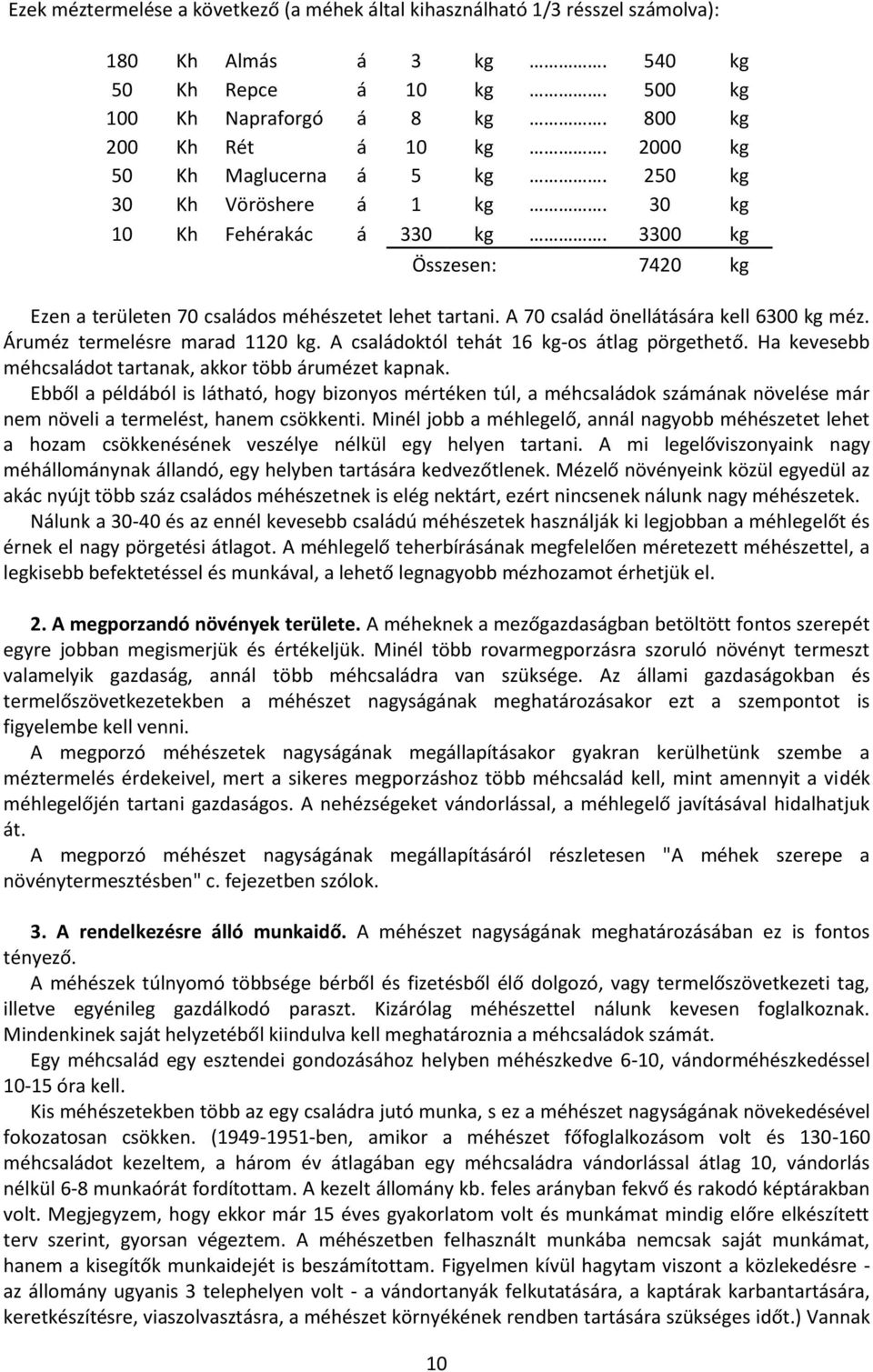 A 70 család önellátására kell 6300 kg méz. Áruméz termelésre marad 1120 kg. A családoktól tehát 16 kg-os átlag pörgethető. Ha kevesebb méhcsaládot tartanak, akkor több árumézet kapnak.