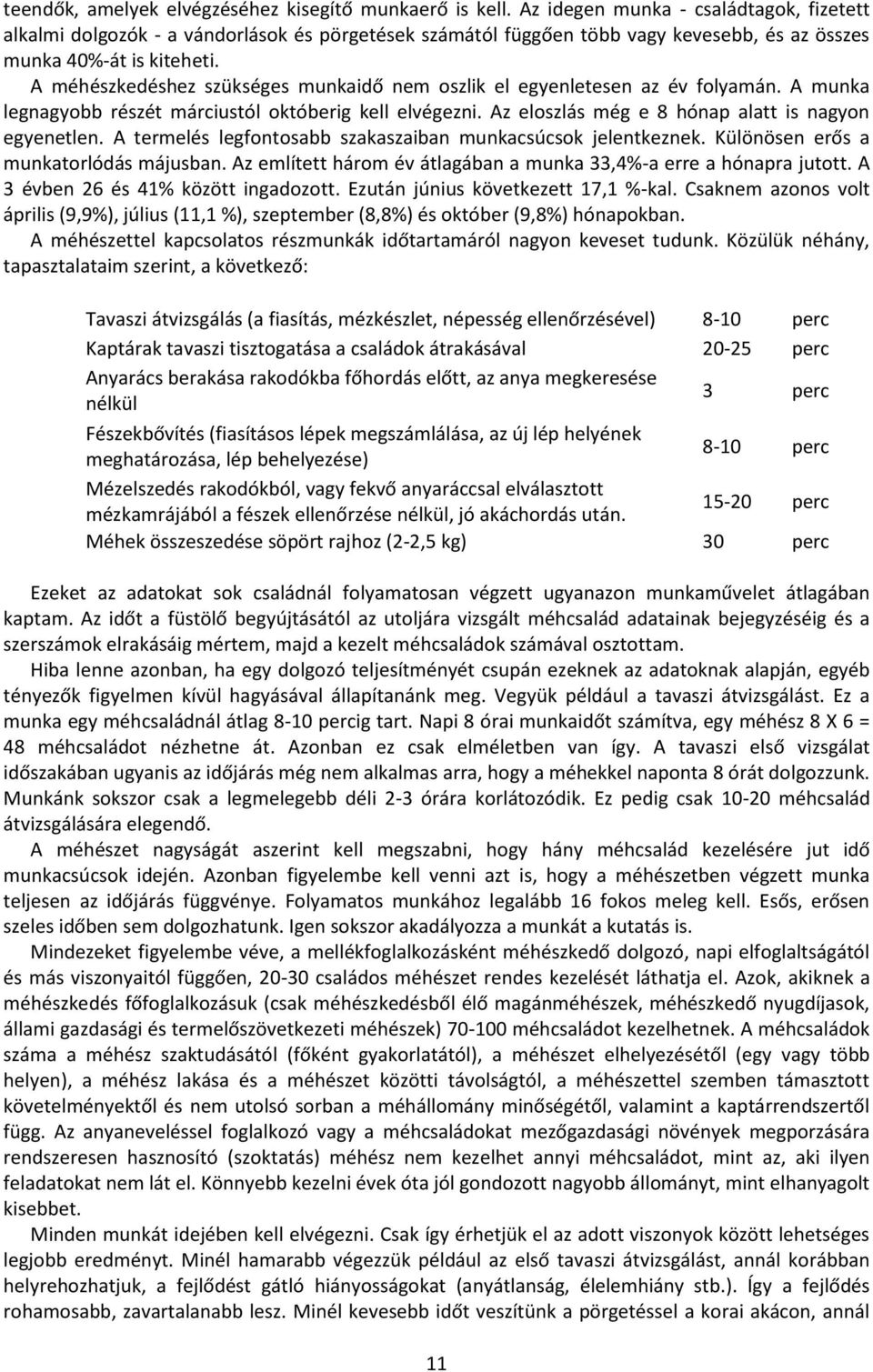 A méhészkedéshez szükséges munkaidő nem oszlik el egyenletesen az év folyamán. A munka legnagyobb részét márciustól októberig kell elvégezni. Az eloszlás még e 8 hónap alatt is nagyon egyenetlen.