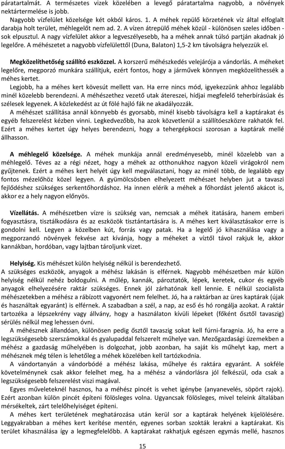 A nagy vízfelület akkor a legveszélyesebb, ha a méhek annak túlsó partján akadnak jó legelőre. A méhészetet a nagyobb vízfelülettől (Duna, Balaton) 1,5-2 km távolságra helyezzük el.