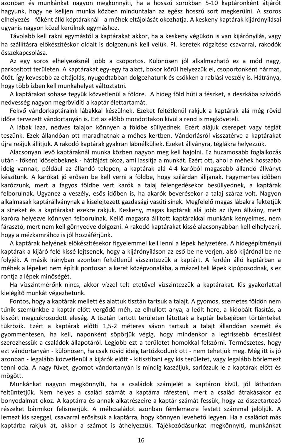 Távolabb kell rakni egymástól a kaptárakat akkor, ha a keskeny végükön is van kijárónyílás, vagy ha szállításra előkészítéskor oldalt is dolgoznunk kell velük. Pl.