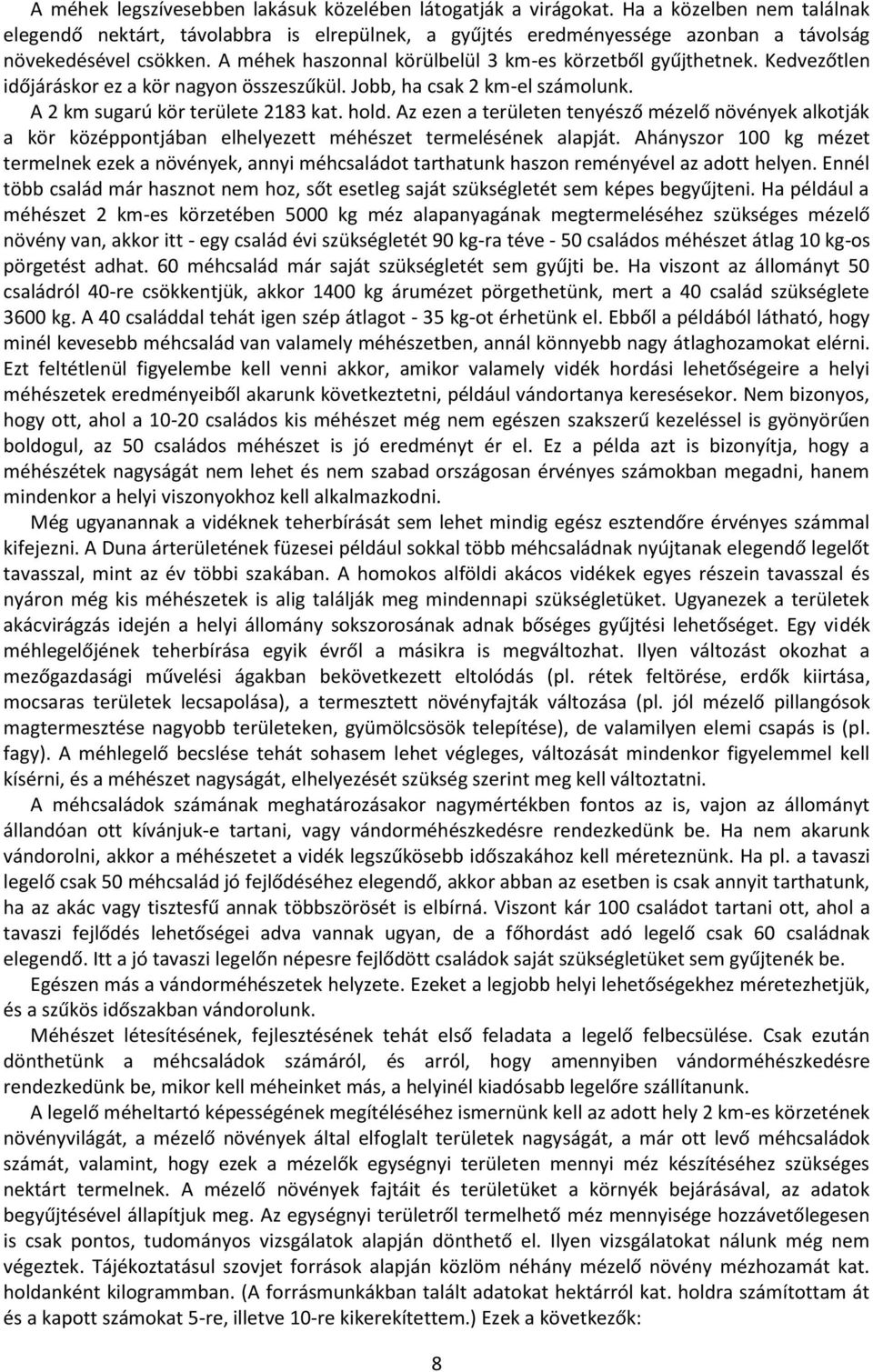 Kedvezőtlen időjáráskor ez a kör nagyon összeszűkül. Jobb, ha csak 2 km-el számolunk. A 2 km sugarú kör területe 2183 kat. hold.