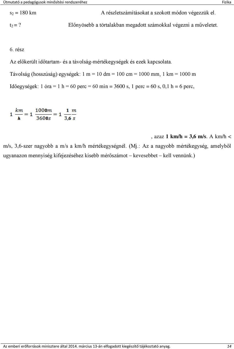 Távolság (hosszúság) egységek: 1 m = 10 dm = 100 cm = 1000 mm, 1 km = 1000 m Időegységek: 1 óra = 1 h = 60 perc = 60 min = 3600 s, 1 perc = 60 s, 0,1 h = 6 perc,, azaz 1