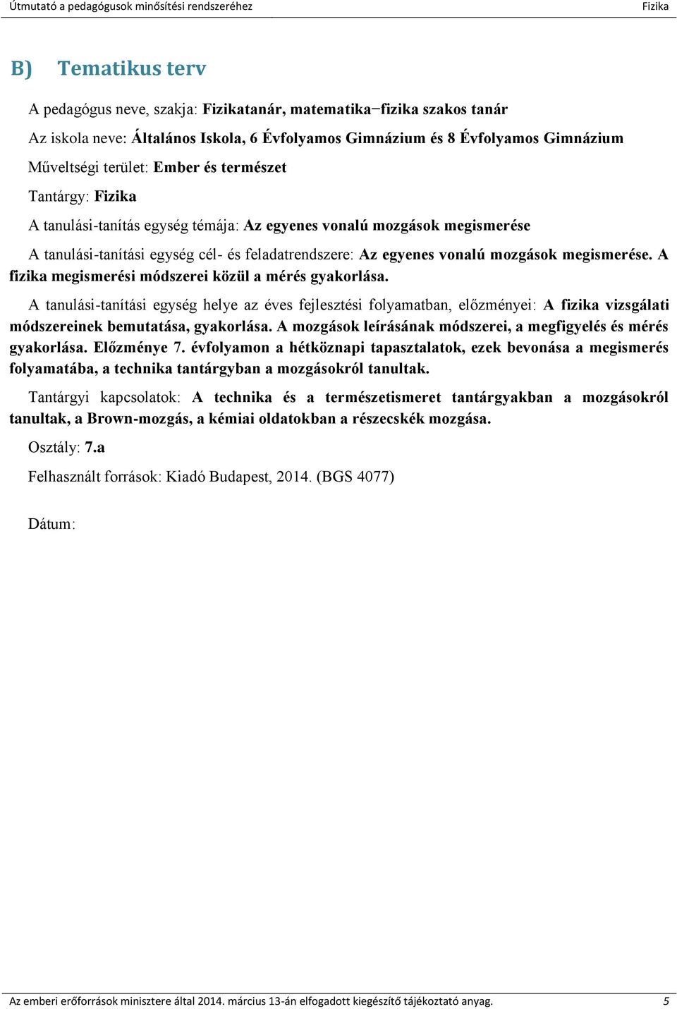 A fizika megismerési módszerei közül a mérés gyakorlása. A tanulási-tanítási egység helye az éves fejlesztési folyamatban, előzményei: A fizika vizsgálati módszereinek bemutatása, gyakorlása.