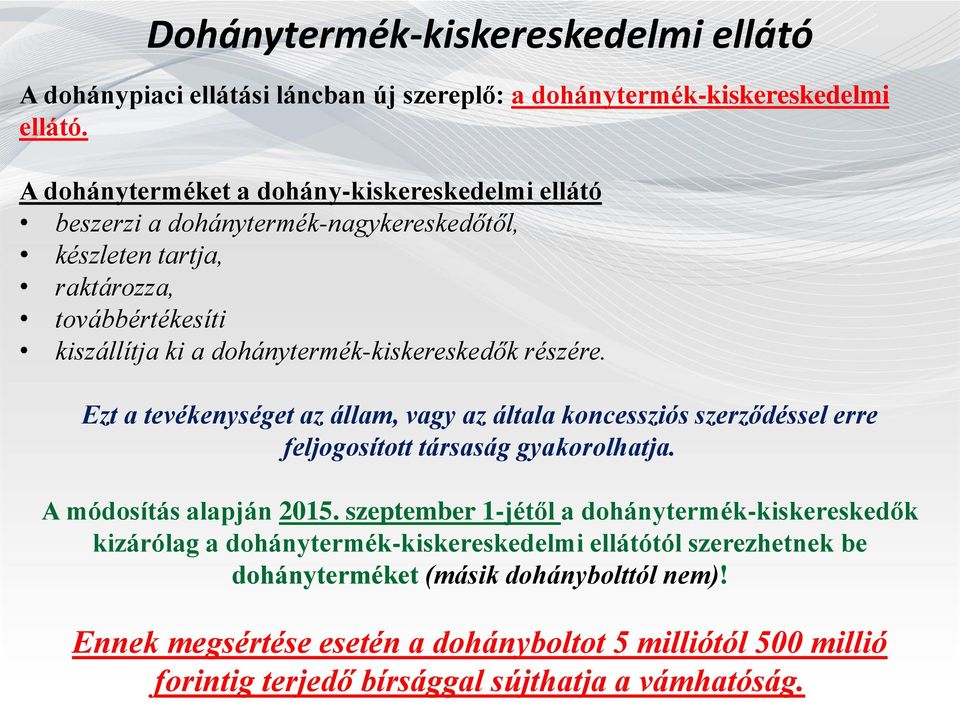 dohánytermék-kiskereskedők részére. Ezt a tevékenységet az állam, vagy az általa koncessziós szerződéssel erre feljogosított társaság gyakorolhatja. A módosítás alapján 2015.