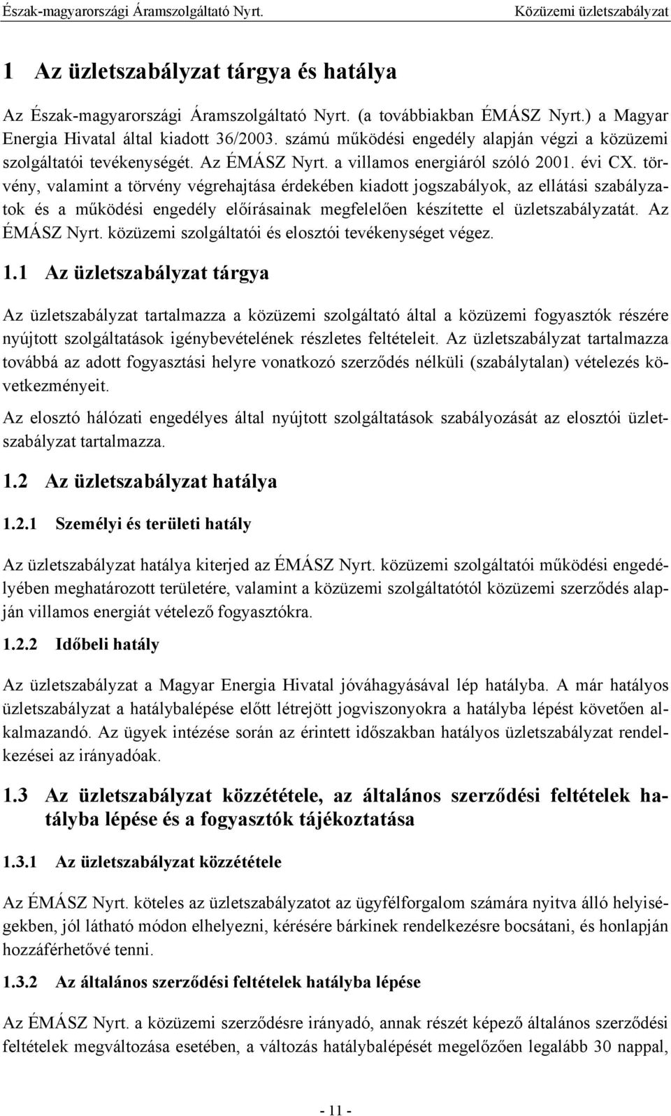 törvény, valamint a törvény végrehajtása érdekében kiadott jogszabályok, az ellátási szabályzatok és a működési engedély előírásainak megfelelően készítette el üzletszabályzatát. Az ÉMÁSZ Nyrt.