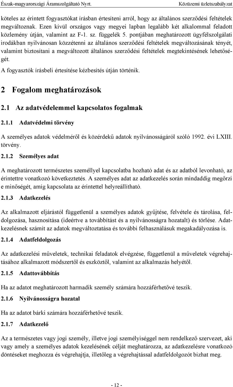 pontjában meghatározott ügyfélszolgálati irodákban nyilvánosan közzétenni az általános szerződési feltételek megváltozásának tényét, valamint biztosítani a megváltozott általános szerződési