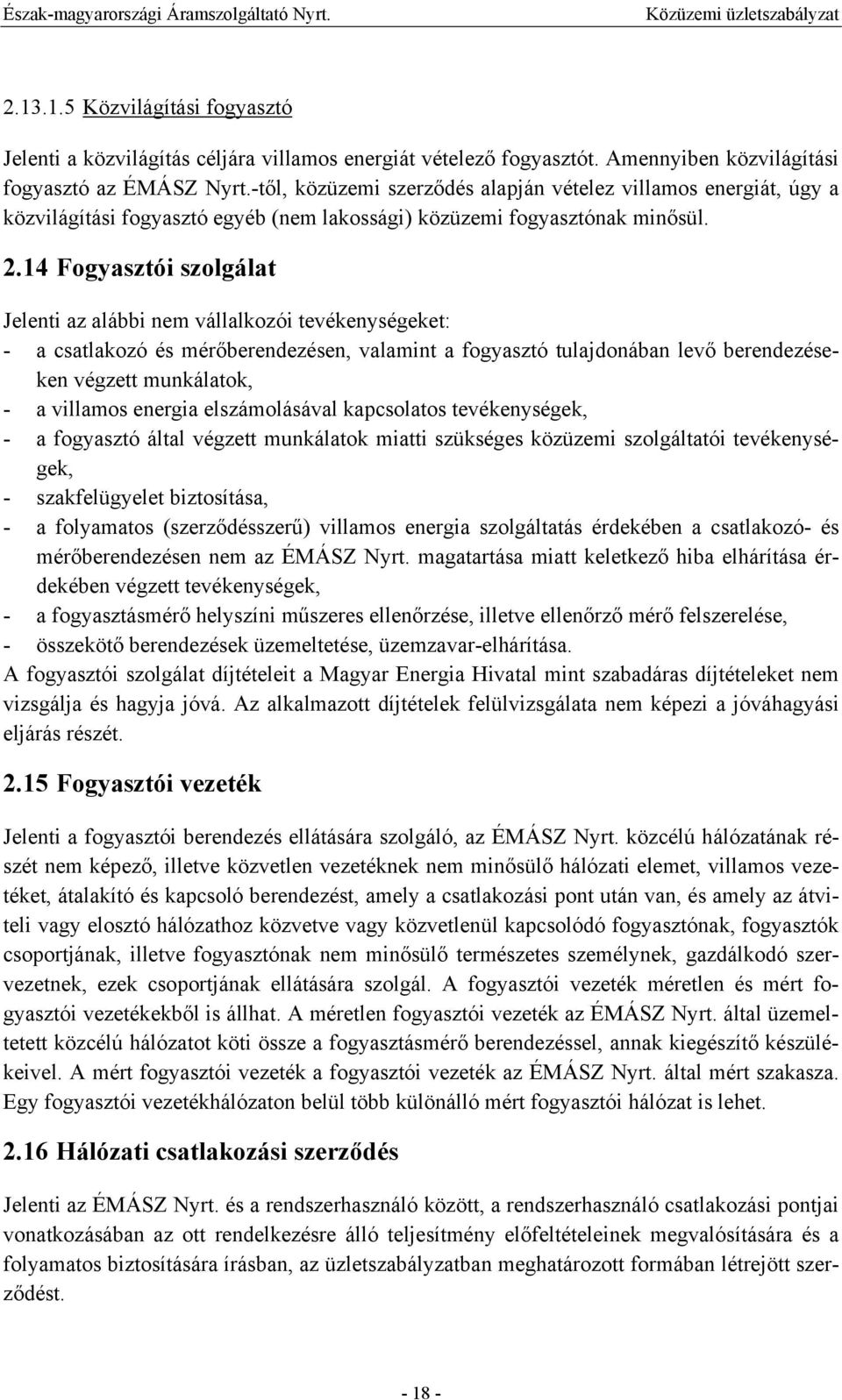 14 Fogyasztói szolgálat Jelenti az alábbi nem vállalkozói tevékenységeket: - a csatlakozó és mérőberendezésen, valamint a fogyasztó tulajdonában levő berendezéseken végzett munkálatok, - a villamos