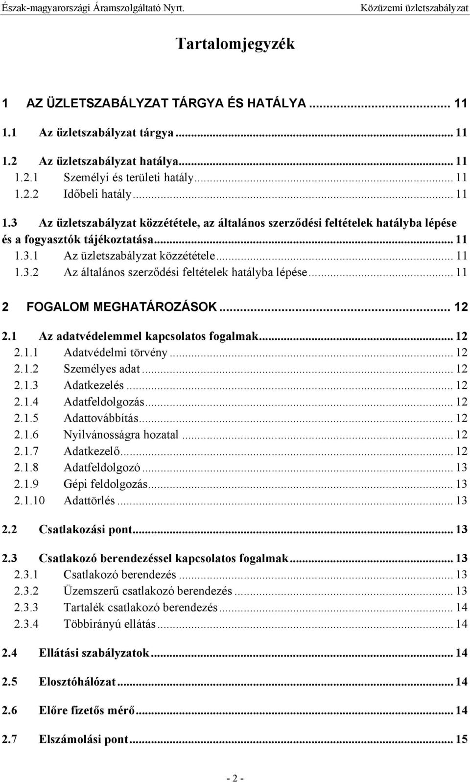 .. 11 2 FOGALOM MEGHATÁROZÁSOK... 12 2.1 Az adatvédelemmel kapcsolatos fogalmak... 12 2.1.1 Adatvédelmi törvény... 12 2.1.2 Személyes adat... 12 2.1.3 Adatkezelés... 12 2.1.4 Adatfeldolgozás... 12 2.1.5 Adattovábbítás.