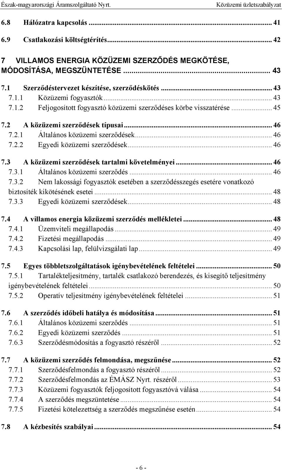 .. 46 7.3 A közüzemi szerződések tartalmi követelményei... 46 7.3.1 Általános közüzemi szerződés... 46 7.3.2 Nem lakossági fogyasztók esetében a szerződésszegés esetére vonatkozó biztosíték kikötésének esetei.