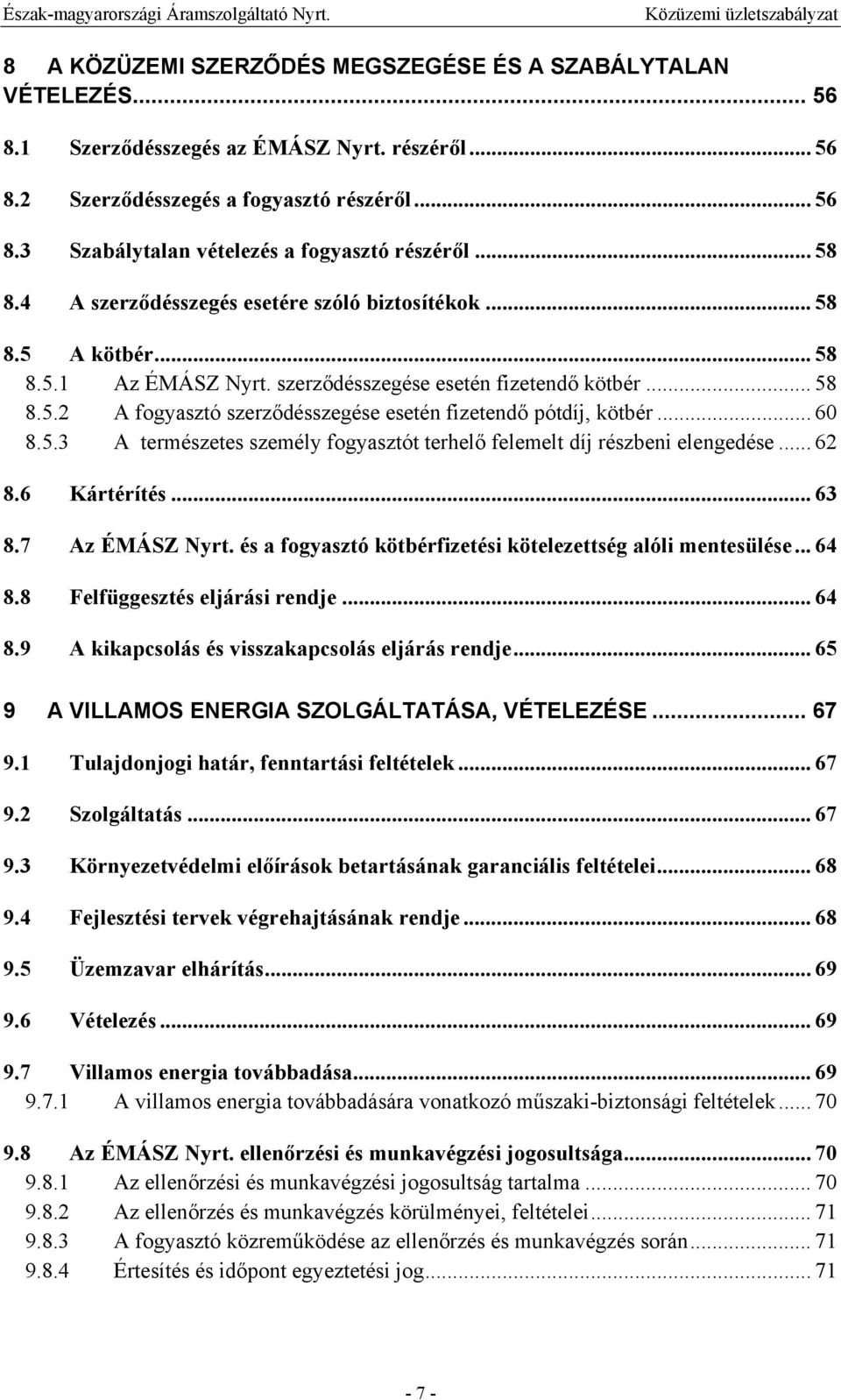 .. 60 8.5.3 A természetes személy fogyasztót terhelő felemelt díj részbeni elengedése... 62 8.6 Kártérítés... 63 8.7 Az ÉMÁSZ Nyrt. és a fogyasztó kötbérfizetési kötelezettség alóli mentesülése... 64 8.