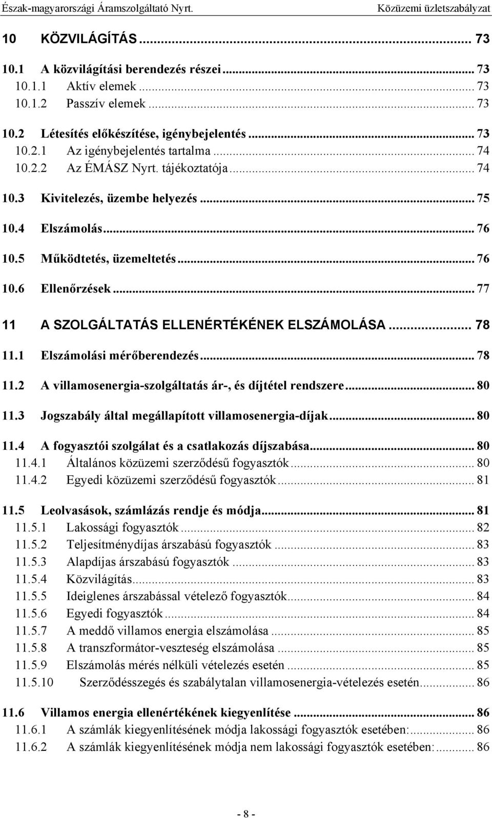 .. 77 11 A SZOLGÁLTATÁS ELLENÉRTÉKÉNEK ELSZÁMOLÁSA... 78 11.1 Elszámolási mérőberendezés... 78 11.2 A villamosenergia-szolgáltatás ár-, és díjtétel rendszere... 80 11.