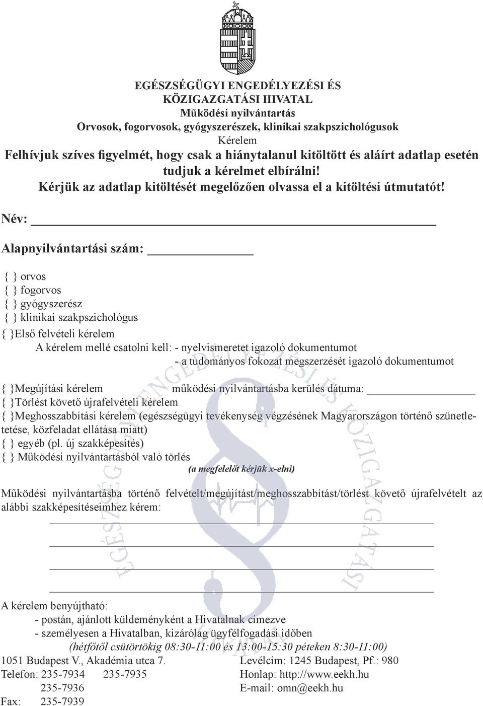 Név: Alapnyilvántartási szám: { } orvos { } fogorvos { } gyógyszerész { } klinikai szakpszichológus { }Első felvételi kérelem A kérelem mellé csatolni kell: - nyelvismeretet igazoló dokumentumot - a