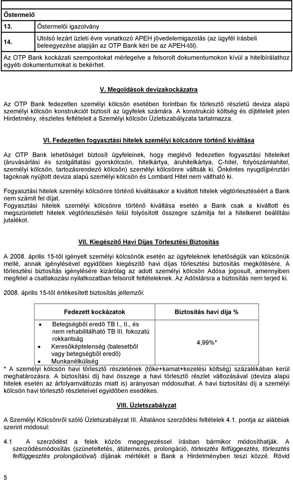 A konstrukció költség és díjtételeit jelen Hirdetmény, részletes feltételeit a Személyi kölcsön Üzletszabályzata tartalmazza. VI.