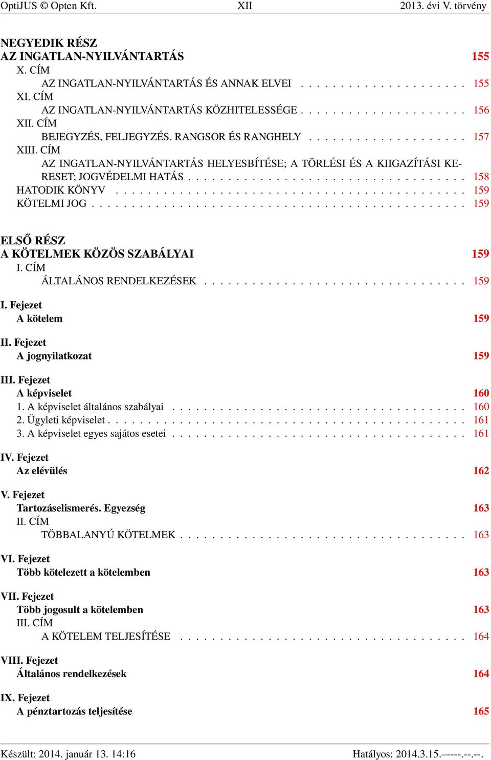 CÍM AZ INGATLAN-NYILVÁNTARTÁS HELYESBÍTÉSE; A TÖRLÉSI ÉS A KIIGAZÍTÁSI KE- RESET; JOGVÉDELMI HATÁS................................... 158 HATODIK KÖNYV............................................ 159 KÖTELMI JOG.