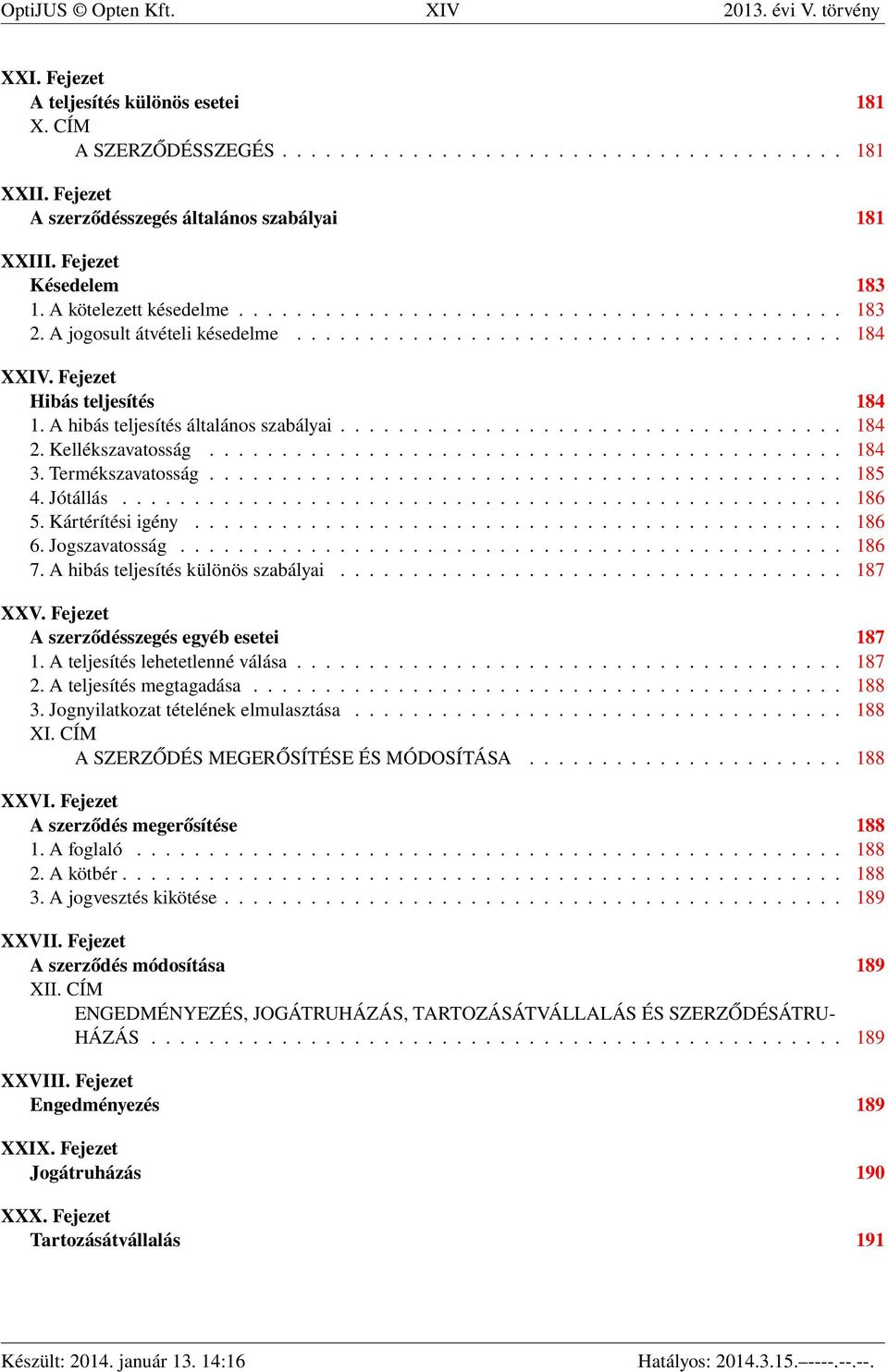 Fejezet Hibás teljesítés 184 1. A hibás teljesítés általános szabályai................................... 184 2. Kellékszavatosság............................................ 184 3. Termékszavatosság.