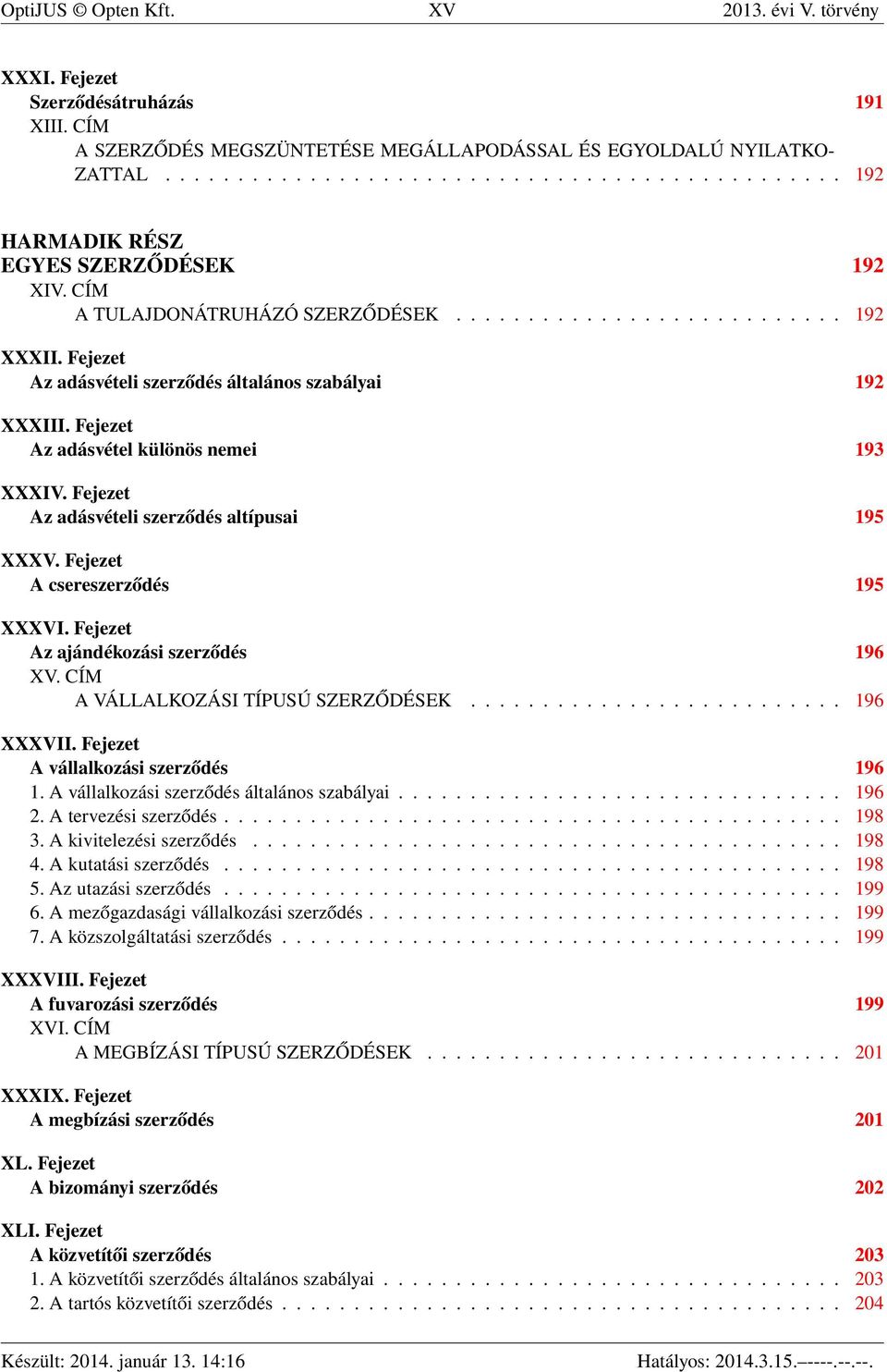 Fejezet Az adásvételi szerződés általános szabályai 192 XXXIII. Fejezet Az adásvétel különös nemei 193 XXXIV. Fejezet Az adásvételi szerződés altípusai 195 XXXV. Fejezet A csereszerződés 195 XXXVI.