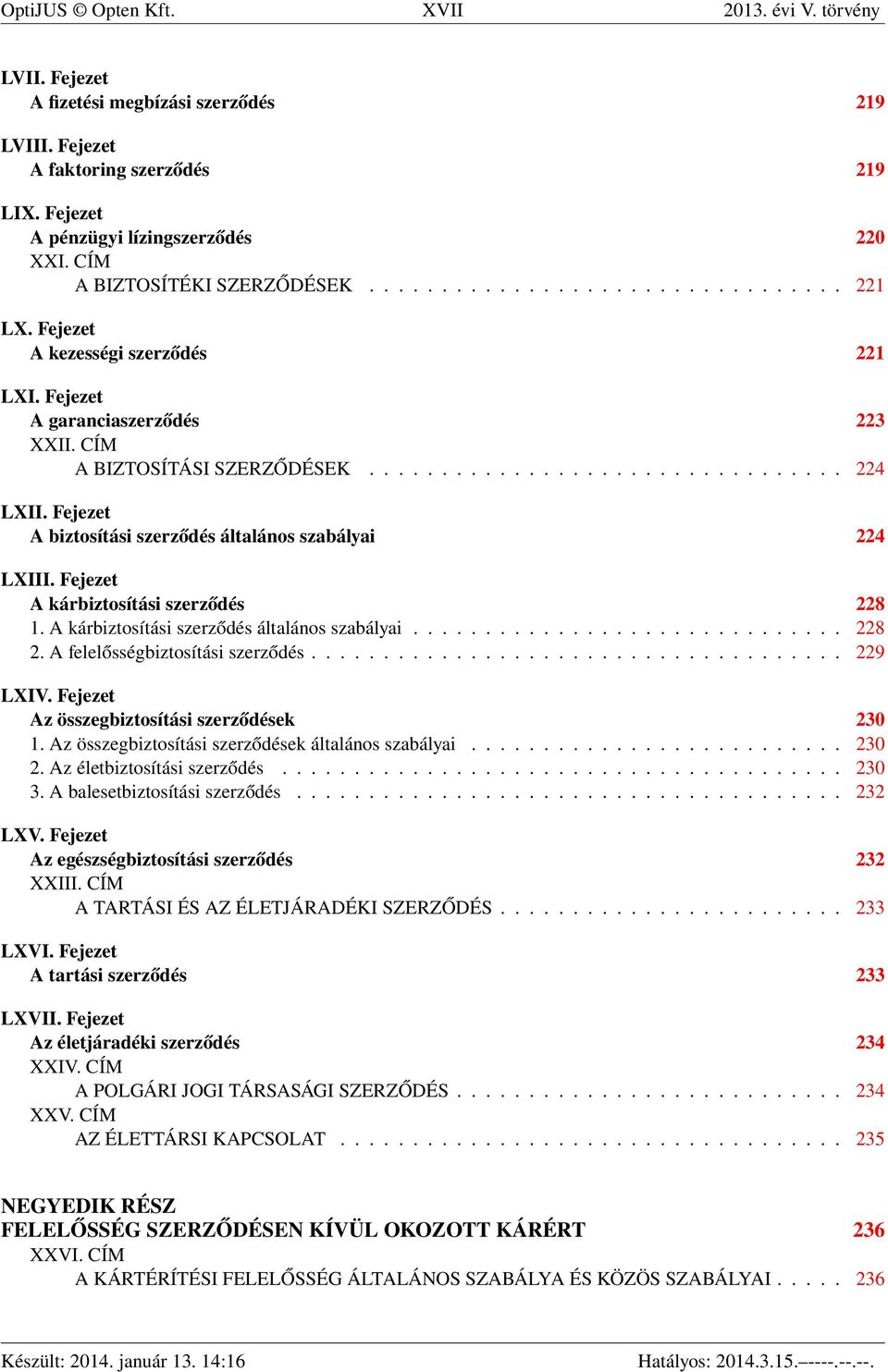 Fejezet A biztosítási szerződés általános szabályai 224 LXIII. Fejezet A kárbiztosítási szerződés 228 1. A kárbiztosítási szerződés általános szabályai.............................. 228 2.