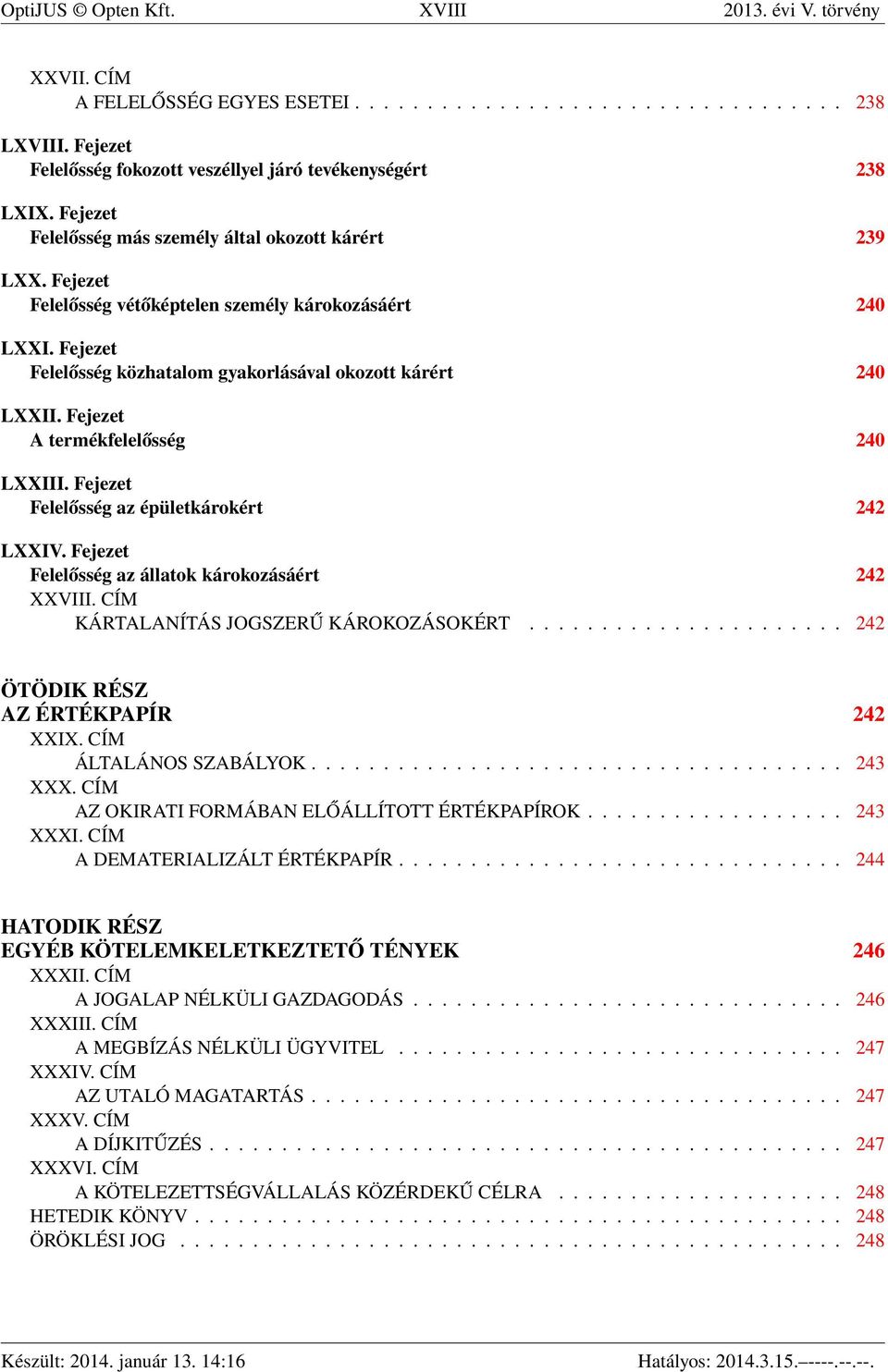 Fejezet A termékfelelősség 240 LXXIII. Fejezet Felelősség az épületkárokért 242 LXXIV. Fejezet Felelősség az állatok károkozásáért 242 XXVIII. CÍM KÁRTALANÍTÁS JOGSZERŰ KÁROKOZÁSOKÉRT.