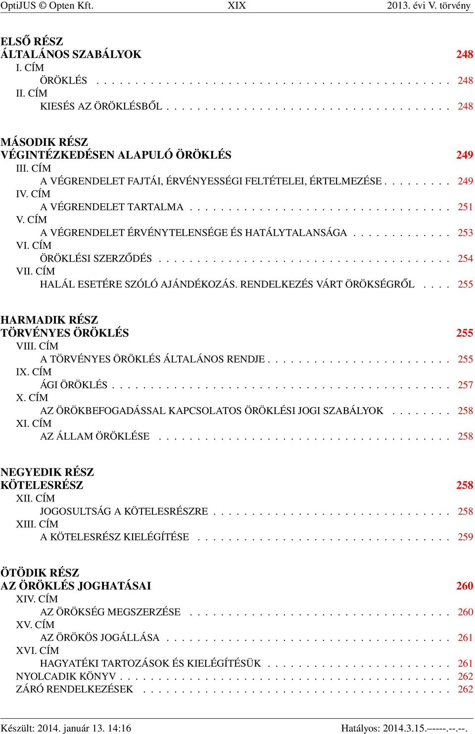 CÍM A VÉGRENDELET TARTALMA.................................. 251 V. CÍM A VÉGRENDELET ÉRVÉNYTELENSÉGE ÉS HATÁLYTALANSÁGA............. 253 VI. CÍM ÖRÖKLÉSI SZERZŐDÉS...................................... 254 VII.