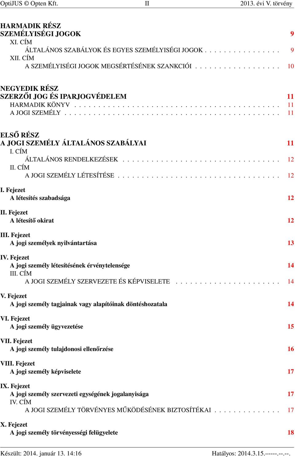 ............................................ 11 ELSŐ RÉSZ A JOGI SZEMÉLY ÁLTALÁNOS SZABÁLYAI 11 I. CÍM ÁLTALÁNOS RENDELKEZÉSEK................................. 12 II. CÍM A JOGI SZEMÉLY LÉTESÍTÉSE.