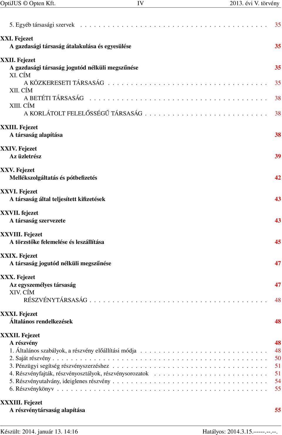 CÍM A KORLÁTOLT FELELŐSSÉGŰ TÁRSASÁG........................... 38 XXIII. Fejezet A társaság alapítása 38 XXIV. Fejezet Az üzletrész 39 XXV. Fejezet Mellékszolgáltatás és pótbefizetés 42 XXVI.