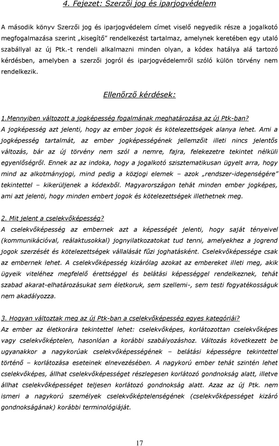 Ellenőrző kérdések: 1.Mennyiben változott a jogképesség fogalmának meghatározása az új Ptk-ban? A jogképesség azt jelenti, hogy az ember jogok és kötelezettségek alanya lehet.