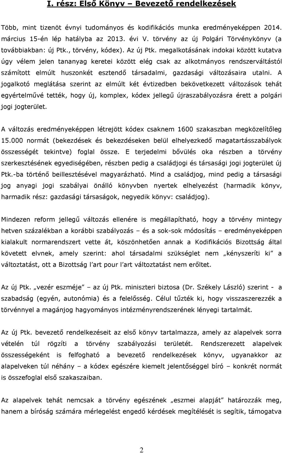 megalkotásának indokai között kutatva úgy vélem jelen tananyag keretei között elég csak az alkotmányos rendszerváltástól számított elmúlt huszonkét esztendő társadalmi, gazdasági változásaira utalni.